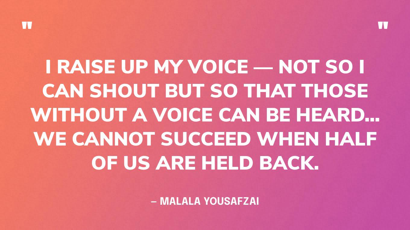 Image of an inspiration quote that reads I raise up my voice not so I can shout but so that those without a voice can be heard.  We cannot succeed when half of us are held back.